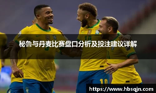 秘鲁与丹麦比赛盘口分析及投注建议详解